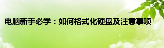 电脑新手必学：如何格式化硬盘及注意事项