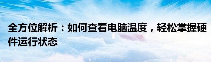 全方位解析：如何查看电脑温度，轻松掌握硬件运行状态