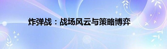 炸弹战：战场风云与策略博弈