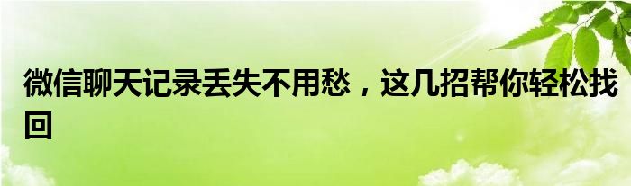 微信聊天记录丢失不用愁，这几招帮你轻松找回