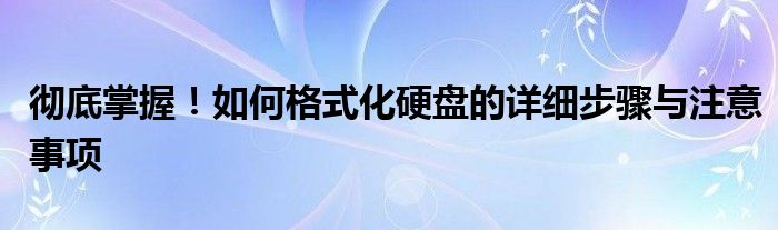 彻底掌握！如何格式化硬盘的详细步骤与注意事项