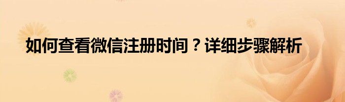 如何查看微信注册时间？详细步骤解析