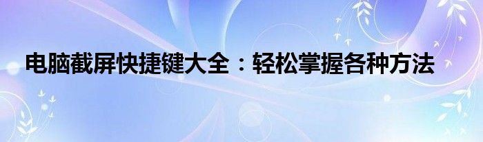 电脑截屏快捷键大全：轻松掌握各种方法