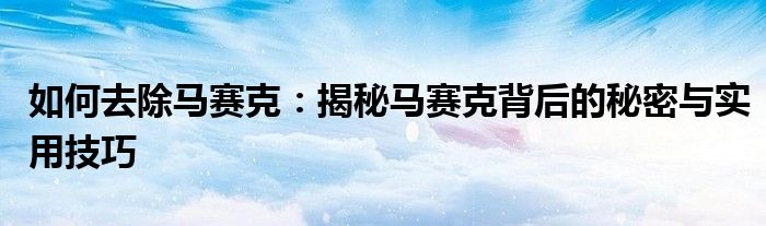 如何去除马赛克：揭秘马赛克背后的秘密与实用技巧