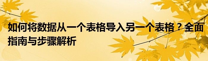 如何将数据从一个表格导入另一个表格？全面指南与步骤解析