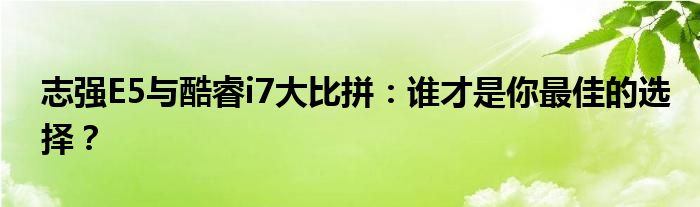 志强E5与酷睿i7大比拼：谁才是你最佳的选择？