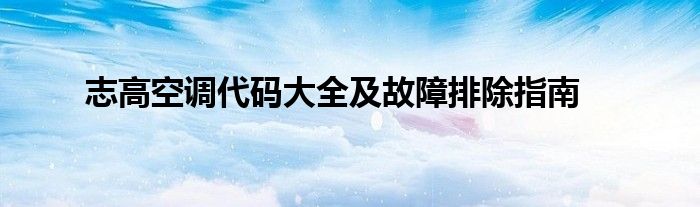 志高空调代码大全及故障排除指南