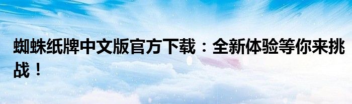 蜘蛛纸牌中文版官方下载：全新体验等你来挑战！