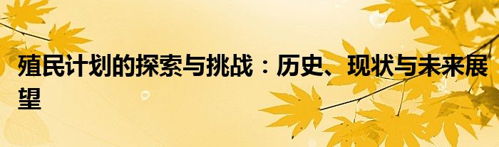 殖民计划的探索与挑战：历史、现状与未来展望