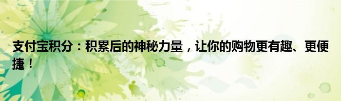 支付宝积分：积累后的神秘力量，让你的购物更有趣、更便捷！