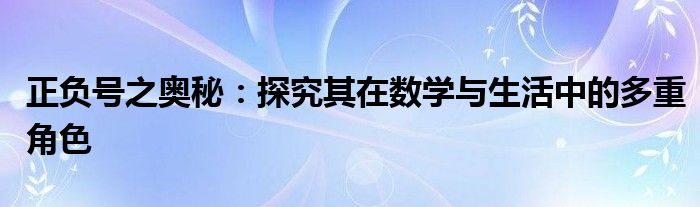正负号之奥秘：探究其在数学与生活中的多重角色