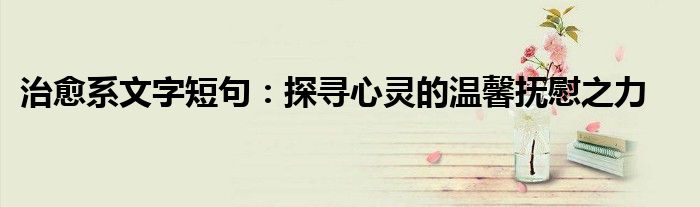 治愈系文字短句：探寻心灵的温馨抚慰之力