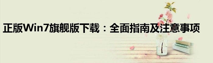 正版Win7旗舰版下载：全面指南及注意事项