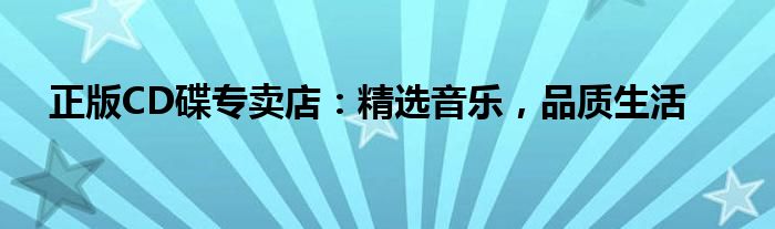 正版CD碟专卖店：精选音乐，品质生活