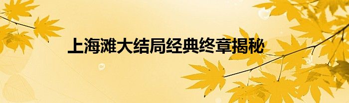 上海滩大结局经典终章揭秘