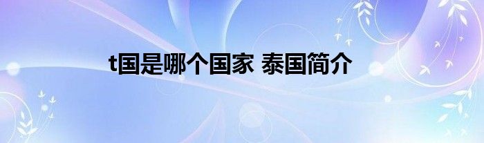 t国是哪个国家 泰国简介